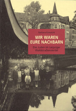 Barbara Kowalzik Wir waren eure Nachbarn - Die Juden im Leipziger Waldstraßenviertel